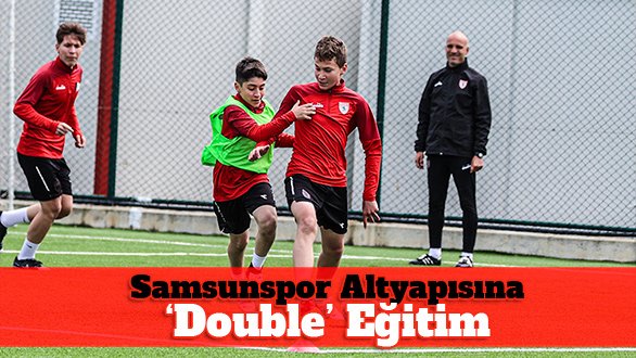 Samsunspor altyapısına 'Double' eğitim