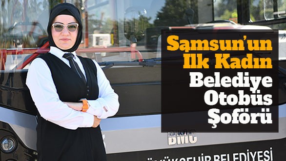Samsun'un ilk kadın beyediye otobüs şoförü